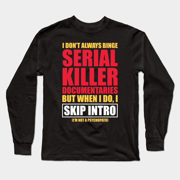 Serial Killer Documentary Binge Watcher Skip Intro Long Sleeve T-Shirt by Huhnerdieb Apparel